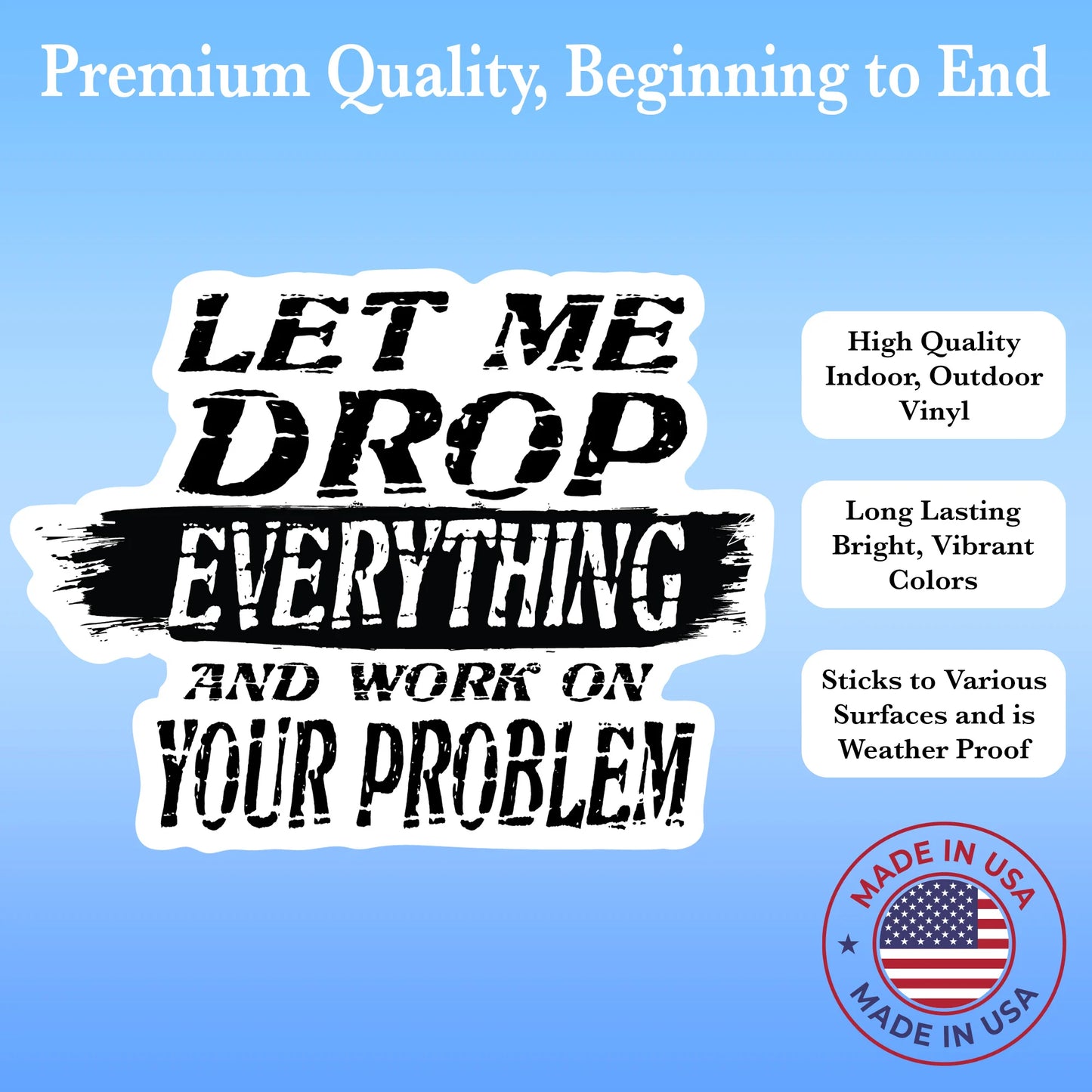 Let Me Drop Everything And Work On Your Problem Sticker - 5” Wide