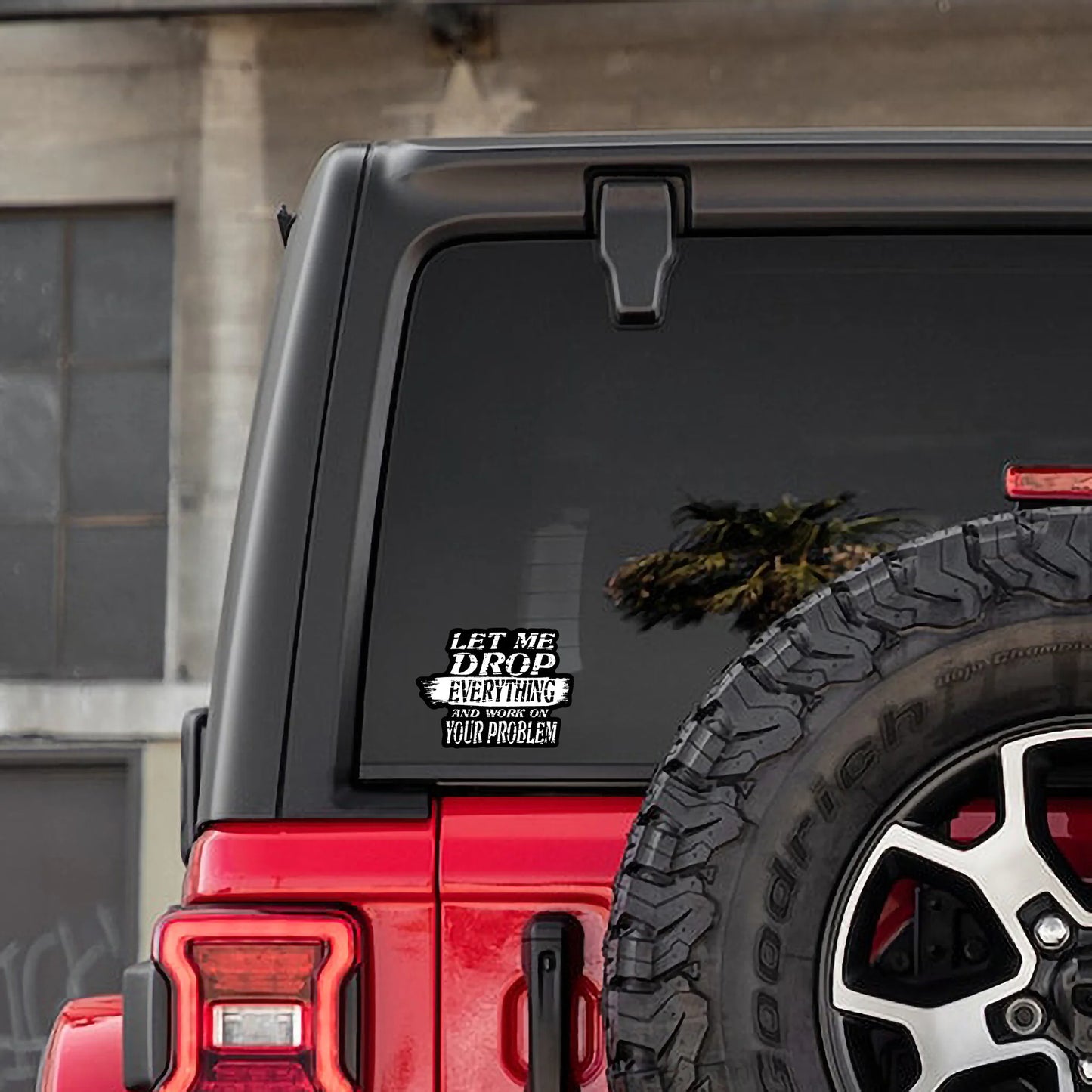 Let Me Drop Everything And Work On Your Problem Sticker - 5” Wide