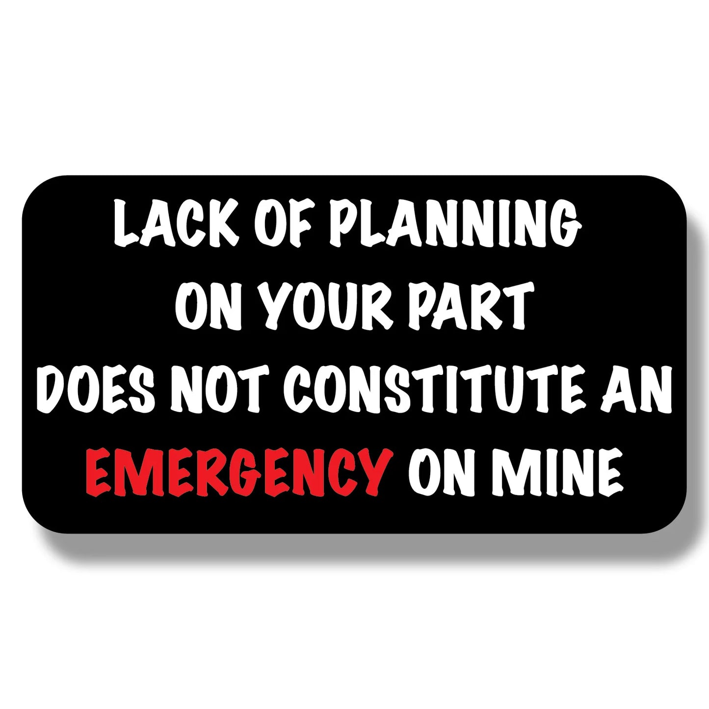 Lack of Planning Sticker - 3” & 5” Sizes, Funny Quote Decal