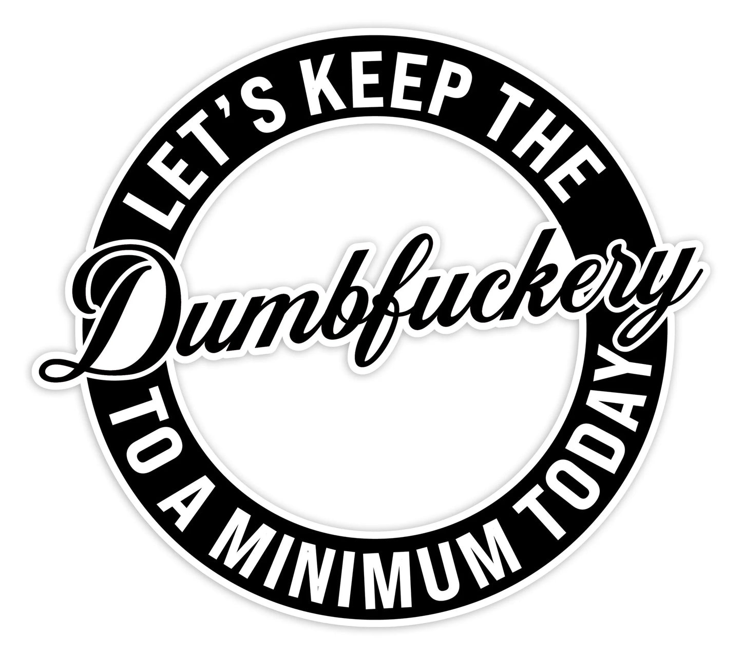 Let's Keep The Dumbfuckery to a Minimum Today